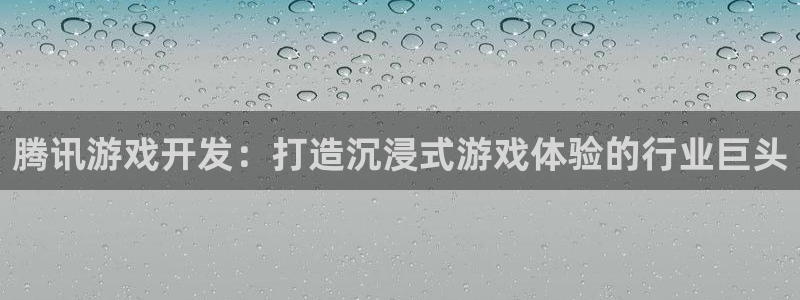 沐鸣2撤35994还和：腾讯游戏开发：打造沉浸式游戏体验的行业巨头